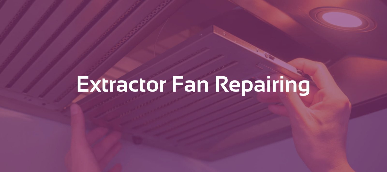 Extractor Fan Repair Services – Fast & Reliable Near You